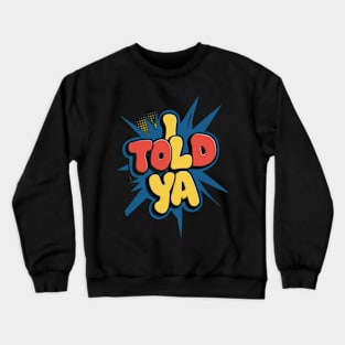 I told ya Crewneck Sweatshirt